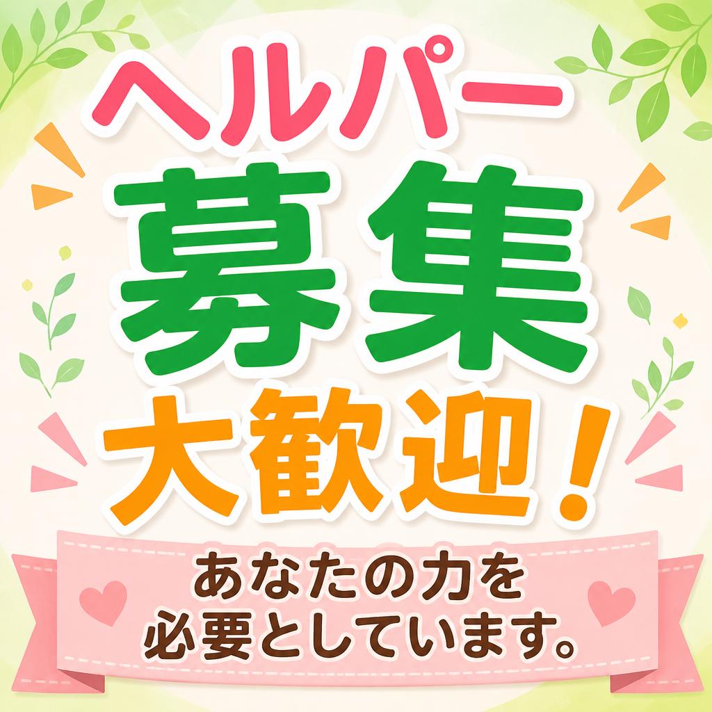 ヘルパー募集　大歓迎！あなたの力を必要としています。