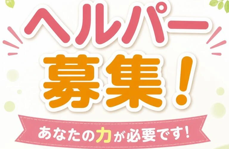ヘルパー募集！あなたの力が必要です！