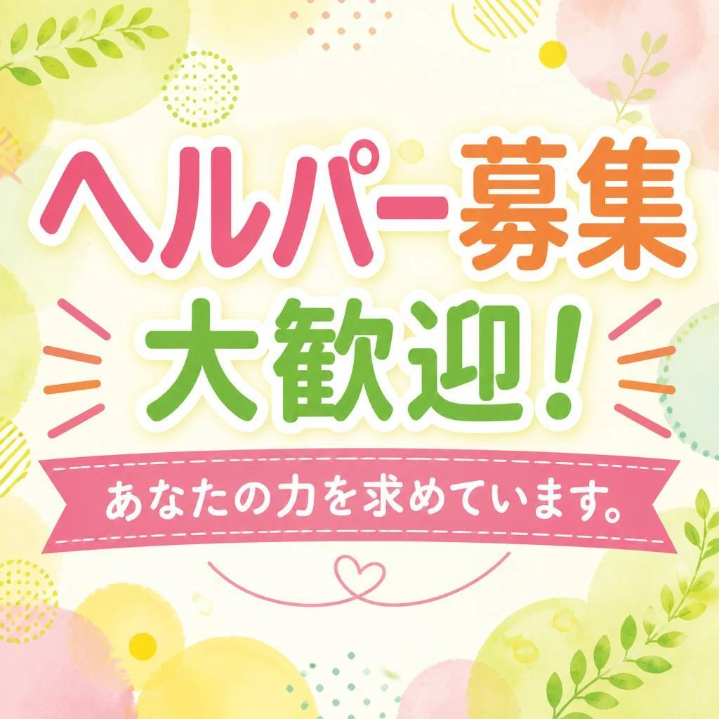 ヘルパー募集　大歓迎！あなたの力を求めています。