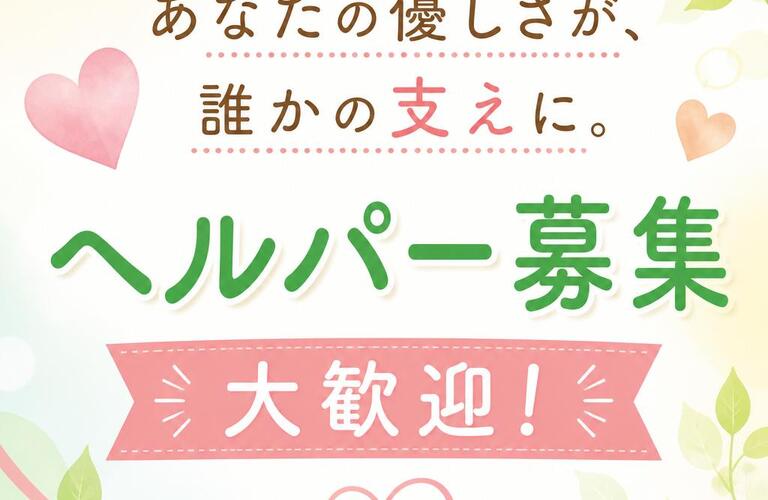 あなたの優しさが、誰かの支えに。ヘルパー募集 大歓迎！
