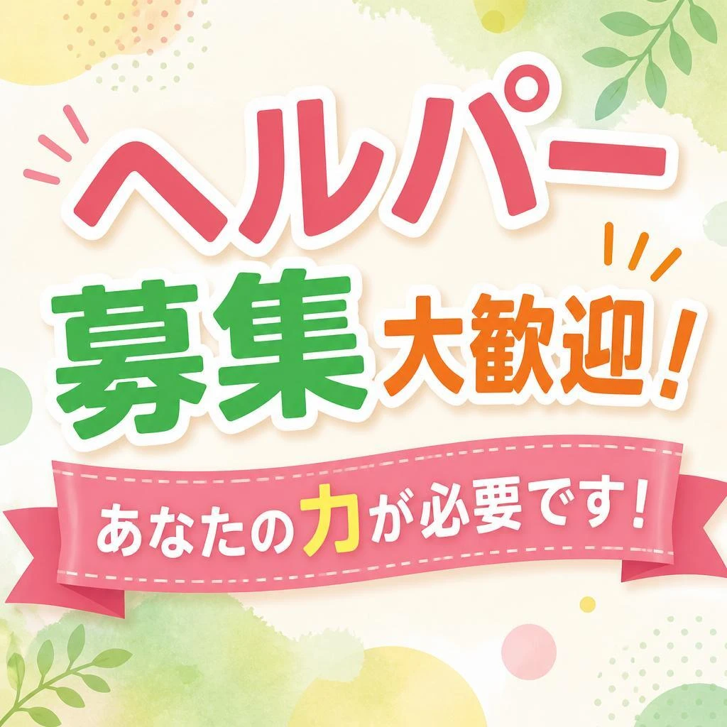 ヘルパー募集　大歓迎！あなたの力が必要です！