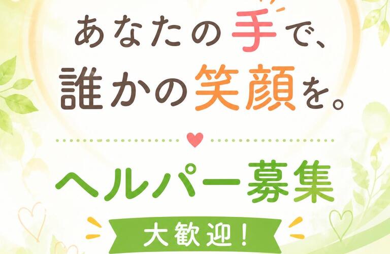 あなたの手で、誰かの笑顔を。ヘルパー募集、大歓迎！