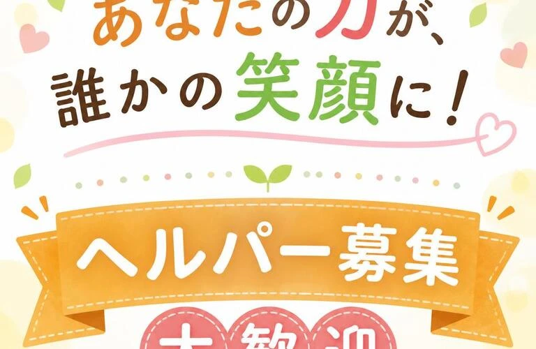 あなたの力が、誰かの笑顔に！ヘルパー募集　大歓迎