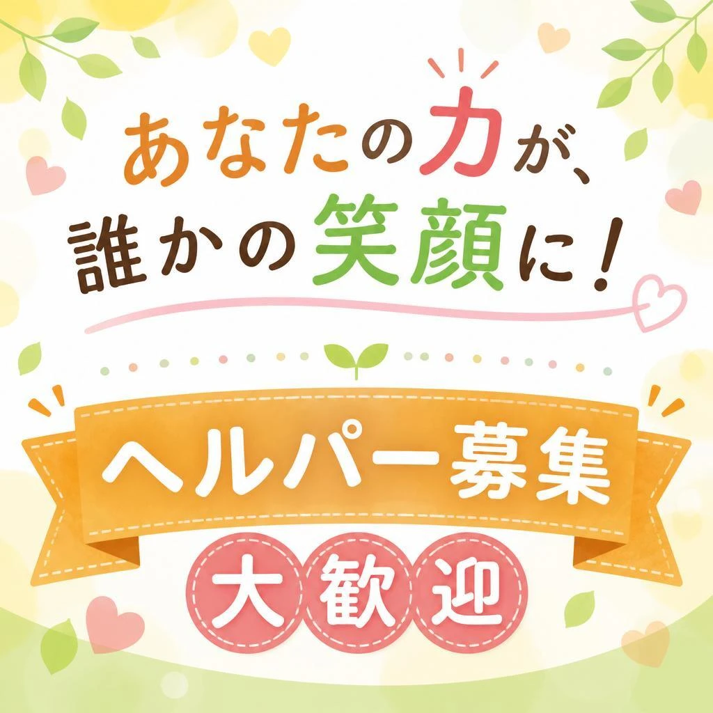 あなたの力が、誰かの笑顔に！ヘルパー募集　大歓迎