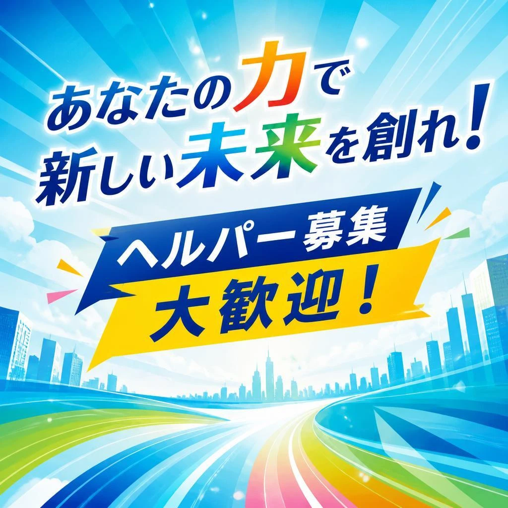 あなたの力で新しい未来を創れ！ヘルパー募集大歓迎！