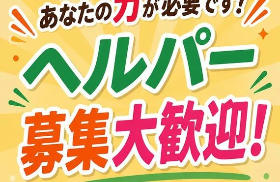 あなたの力が必要です！ヘルパー募集大歓迎！