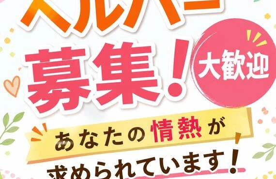 「ヘルパー募集！大歓迎」あなたの情熱が求められています！